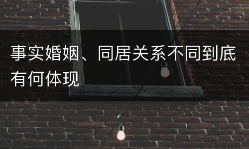 事实婚姻、同居关系不同到底有何体现