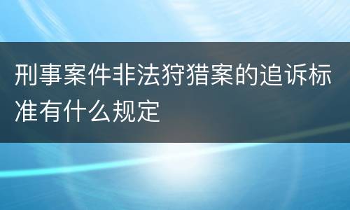 刑事案件非法狩猎案的追诉标准有什么规定