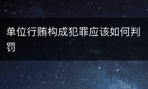 单位行贿构成犯罪应该如何判罚