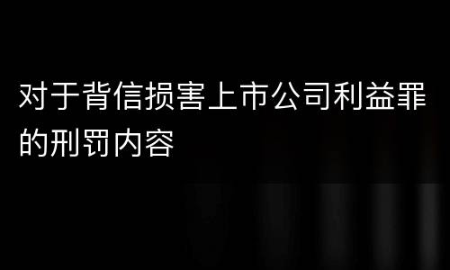 对于背信损害上市公司利益罪的刑罚内容