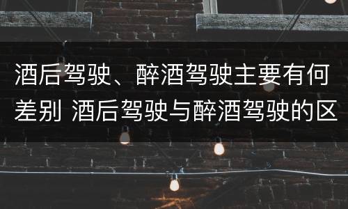酒后驾驶、醉酒驾驶主要有何差别 酒后驾驶与醉酒驾驶的区别