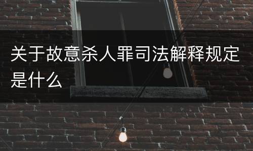 关于故意杀人罪司法解释规定是什么