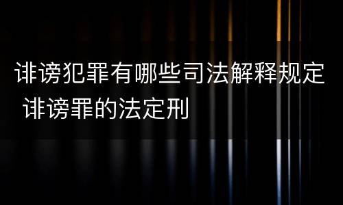 诽谤犯罪有哪些司法解释规定 诽谤罪的法定刑