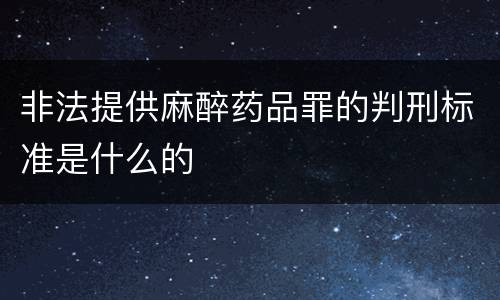 非法提供麻醉药品罪的判刑标准是什么的
