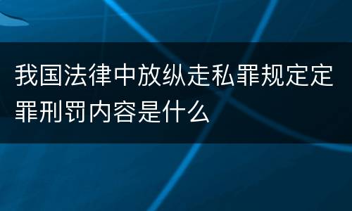 我国法律中放纵走私罪规定定罪刑罚内容是什么