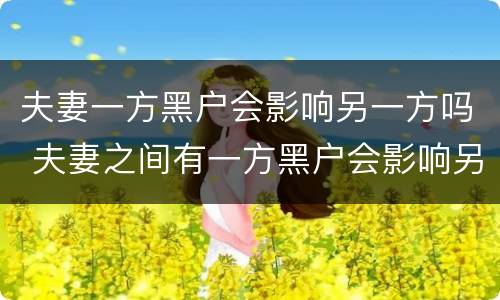 夫妻一方黑户会影响另一方吗 夫妻之间有一方黑户会影响另一方吗