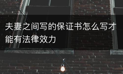 夫妻之间写的保证书怎么写才能有法律效力