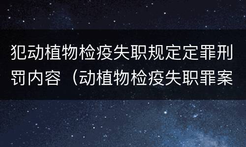 犯动植物检疫失职规定定罪刑罚内容（动植物检疫失职罪案例）