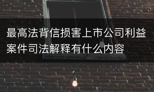 最高法背信损害上市公司利益案件司法解释有什么内容