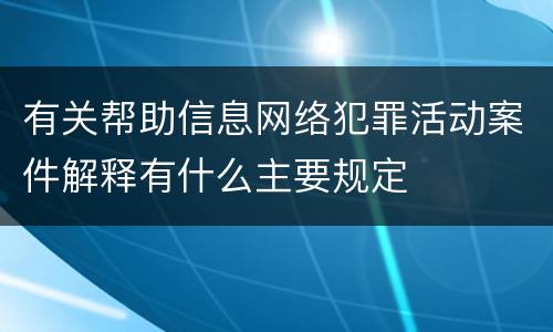 有关帮助信息网络犯罪活动案件解释有什么主要规定