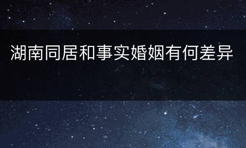 湖南同居和事实婚姻有何差异