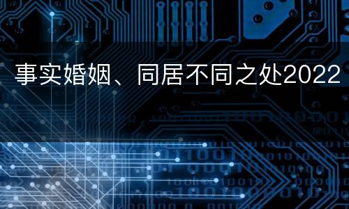 事实婚姻、同居不同之处2022