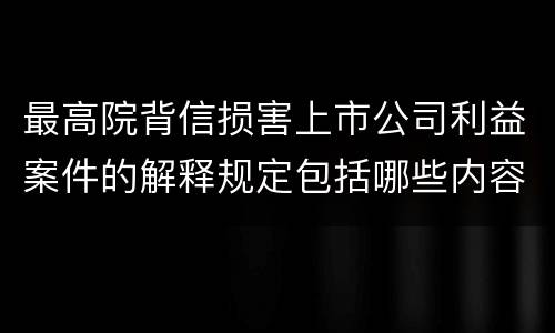 最高院背信损害上市公司利益案件的解释规定包括哪些内容