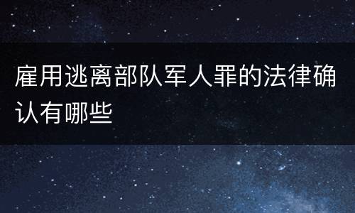雇用逃离部队军人罪的法律确认有哪些