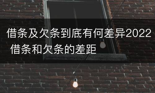 借条及欠条到底有何差异2022 借条和欠条的差距