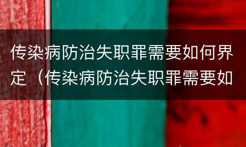 传染病防治失职罪需要如何界定（传染病防治失职罪需要如何界定）