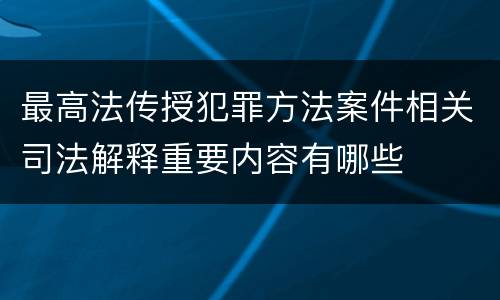 最高法传授犯罪方法案件相关司法解释重要内容有哪些
