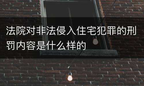 法院对非法侵入住宅犯罪的刑罚内容是什么样的
