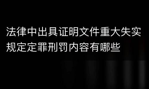 法律中出具证明文件重大失实规定定罪刑罚内容有哪些
