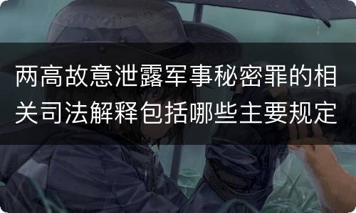 两高故意泄露军事秘密罪的相关司法解释包括哪些主要规定
