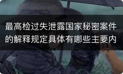 最高检过失泄露国家秘密案件的解释规定具体有哪些主要内容