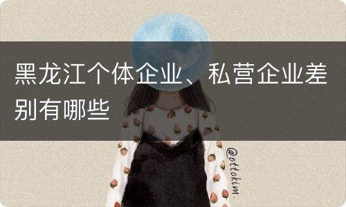 黑龙江个体企业、私营企业差别有哪些