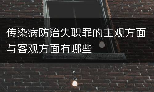 传染病防治失职罪的主观方面与客观方面有哪些