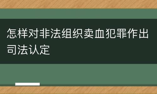 怎样对非法组织卖血犯罪作出司法认定