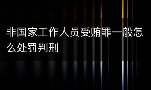 非国家工作人员受贿罪一般怎么处罚判刑