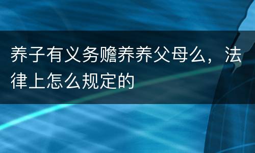 养子有义务赡养养父母么，法律上怎么规定的