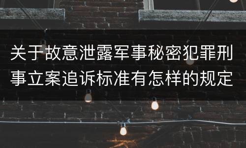 关于故意泄露军事秘密犯罪刑事立案追诉标准有怎样的规定