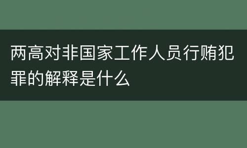 两高对非国家工作人员行贿犯罪的解释是什么