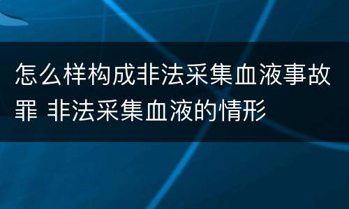 怎么样构成非法采集血液事故罪 非法采集血液的情形