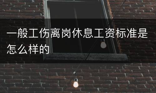 一般工伤离岗休息工资标准是怎么样的