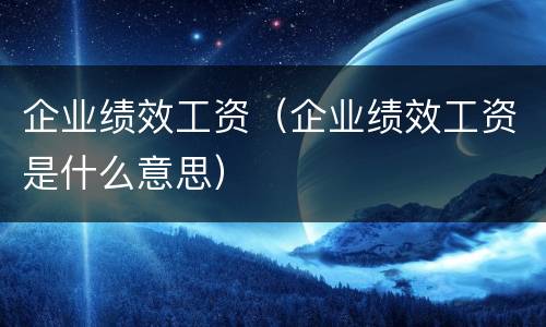 企业绩效工资（企业绩效工资是什么意思）