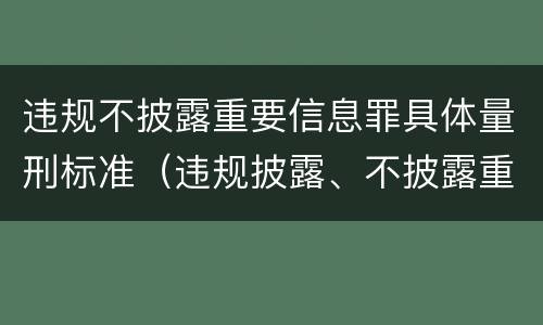 违规不披露重要信息罪具体量刑标准（违规披露、不披露重要信息罪量刑）