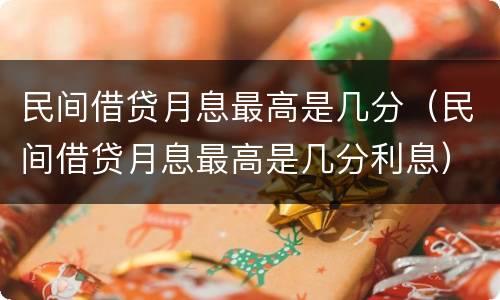 民间借贷月息最高是几分（民间借贷月息最高是几分利息）