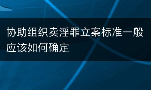 协助组织卖淫罪立案标准一般应该如何确定
