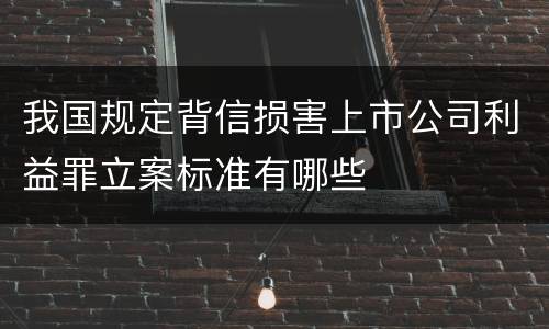 我国规定背信损害上市公司利益罪立案标准有哪些