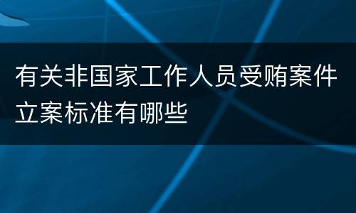 有关非国家工作人员受贿案件立案标准有哪些