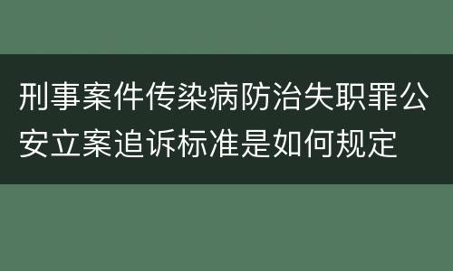 刑事案件传染病防治失职罪公安立案追诉标准是如何规定