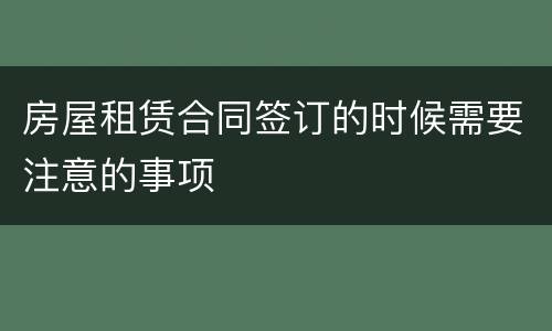 房屋租赁合同签订的时候需要注意的事项