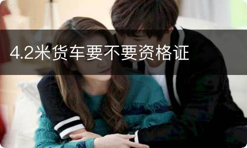 4.2米货车要不要资格证
