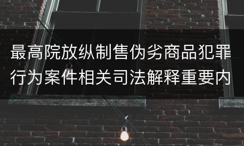 最高院放纵制售伪劣商品犯罪行为案件相关司法解释重要内容都有哪些