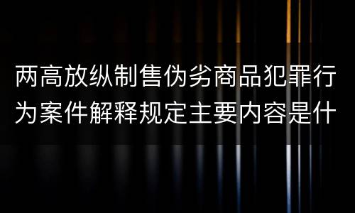 两高放纵制售伪劣商品犯罪行为案件解释规定主要内容是什么