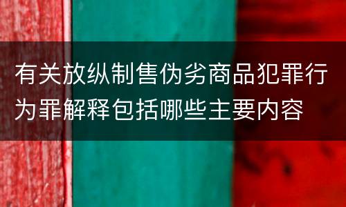 有关放纵制售伪劣商品犯罪行为罪解释包括哪些主要内容