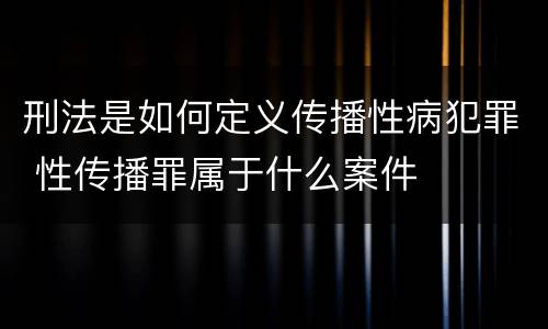 刑法是如何定义传播性病犯罪 性传播罪属于什么案件