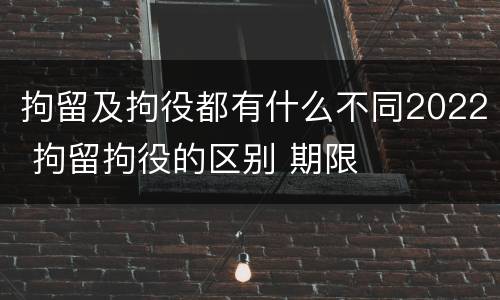 拘留及拘役都有什么不同2022 拘留拘役的区别 期限