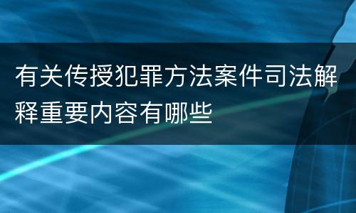 有关传授犯罪方法案件司法解释重要内容有哪些