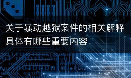关于暴动越狱案件的相关解释具体有哪些重要内容
